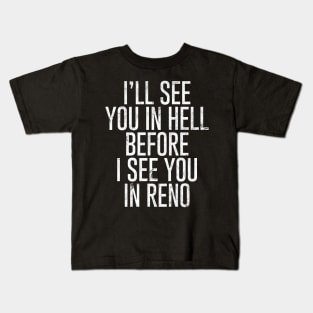 I'll see you in Hell before I see you in Reno Kids T-Shirt